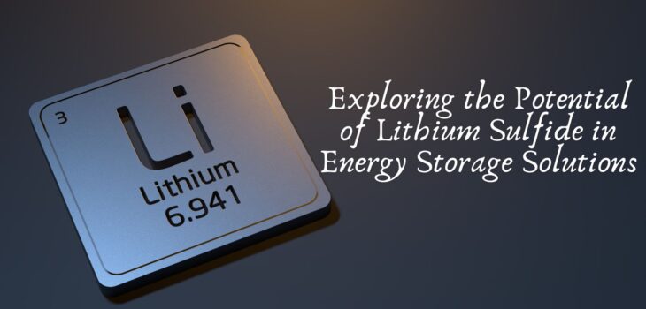 Exploring the Potential of Lithium Sulfide in Energy Storage Solutions