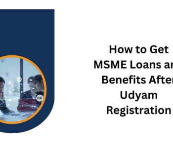 How to Get MSME Loans and Benefits After Udyam Registration