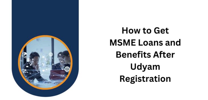 How to Get MSME Loans and Benefits After Udyam Registration