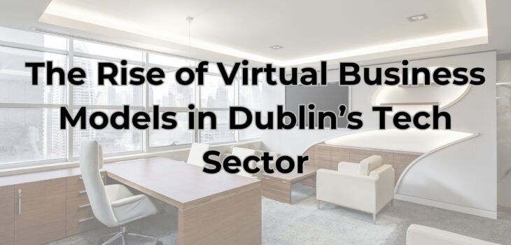 The Rise of Virtual Business Models in Dublin’s Tech Sector