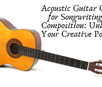 Acoustic Guitar Courses for Songwriting and Composition: Unlocking Your Creative Potential