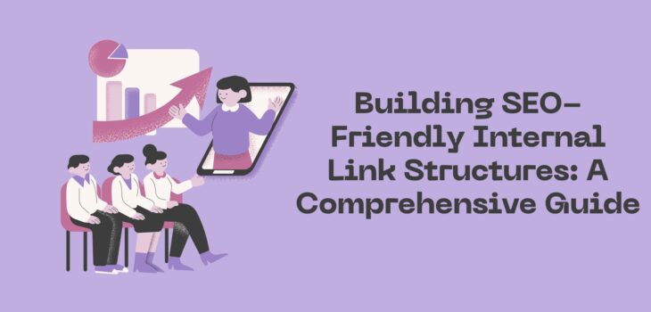 Building SEO-Friendly Internal Link Structures: A Comprehensive Guide