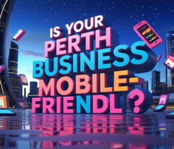 Is Your Perth Business Mobile-Friendly? The Importance of Mobile SEO