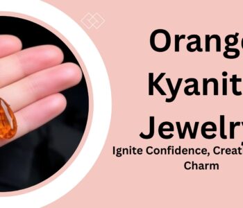 Orange Kyanite Jewelry: Ignite Confidence, Creativity, and Charm