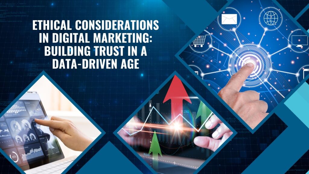 Ethical Considerations in Digital Marketing: Building Trust in a Data-Driven Age