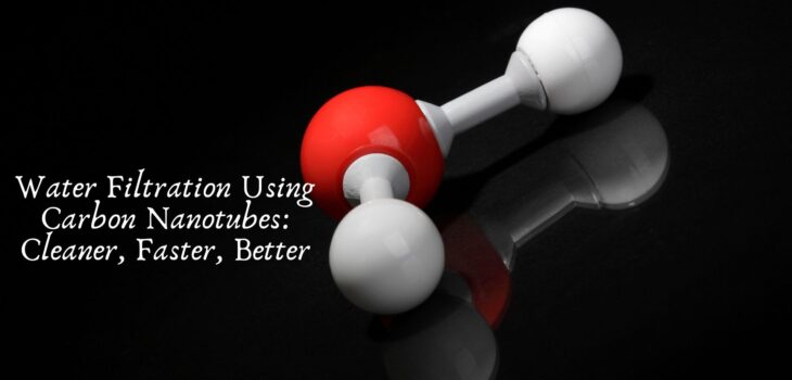 Water Filtration Using Carbon Nanotubes: Cleaner, Faster, Better