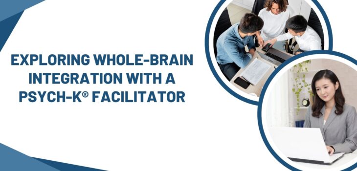 Exploring Whole-Brain Integration with a PSYCH-K® Facilitator