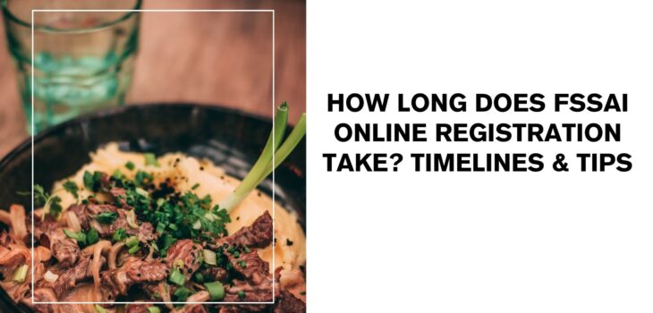 How Long Does FSSAI Online Registration Take? Timelines & Tips