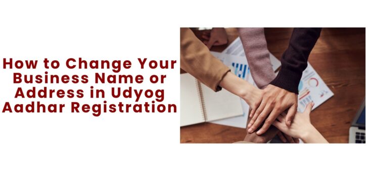 How to Change Your Business Name or Address in Udyog Aadhar Registration