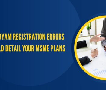 Simple Udyam Registration Errors That Could Detail Your MSME Plans