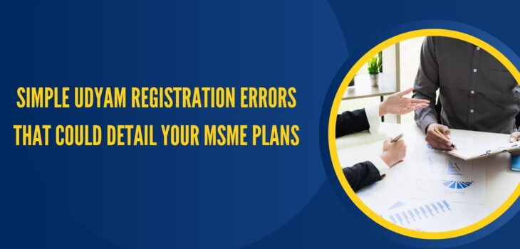 Simple Udyam Registration Errors That Could Detail Your MSME Plans
