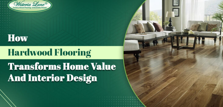 How Hardwood Flooring Transforms Home Value and Interior Design